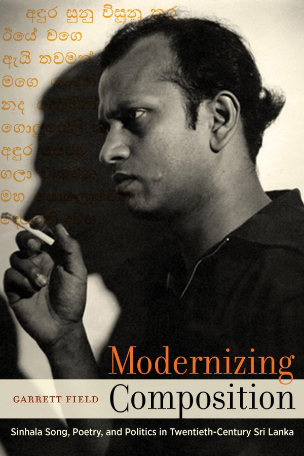 Modernizing Composition Sinhala Song Poetry And Politics In Twentiethcentury Sri Lanka Garrett Field