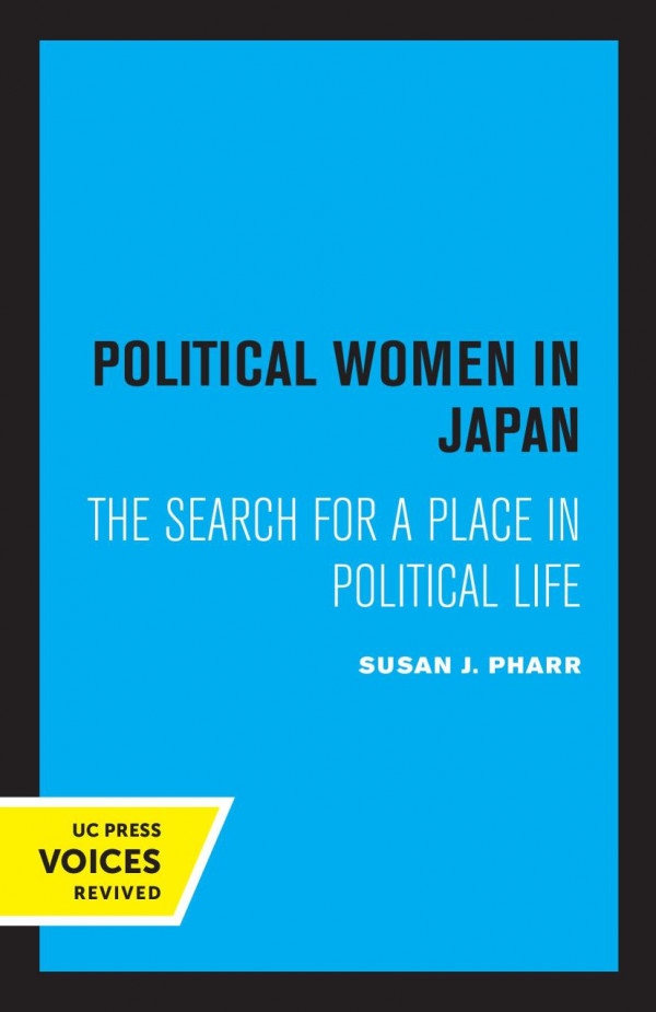Political Women In Japan The Search For A Place In Political Life Reprint 2019 Susan J Pharr