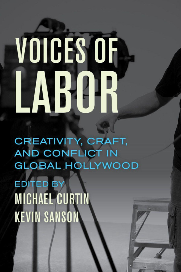 Voices Of Labor Creativity Craft And Conflict In Global Hollywood Michael Curtin Editor Kevin Sanson Editor