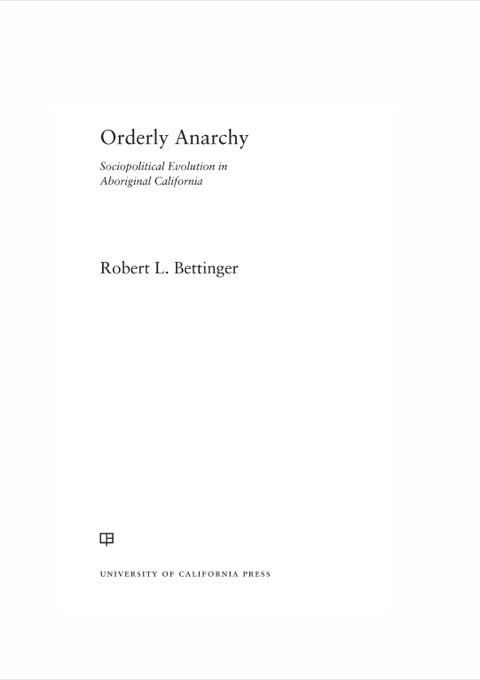 Orderly Anarchy Sociopolitical Evolution In Aboriginal California Origins Of Human Behavior And Culture 8 1st Edition Robert L Bettinger