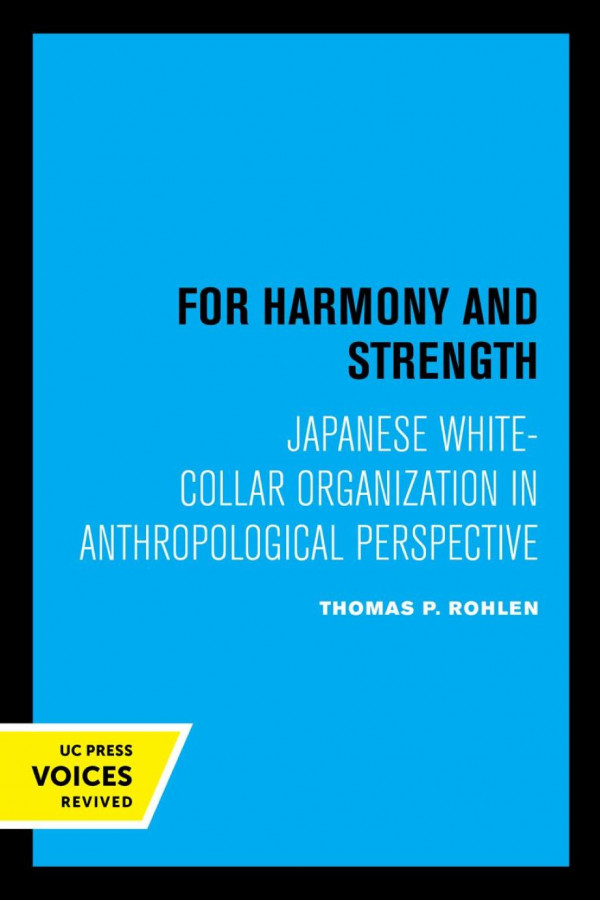 For Harmony And Strength Japanese Whitecollar Organization In Anthropological Perspective Reprint 2019 Thomas P Rohlen
