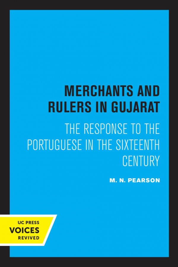 Merchants And Rulers In Gujarat The Response To The Portuguese In The Sixteenth Century Reprint 2019 M N Pearson