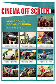 Cinema Off Screen Moviegoing In Socialist China Chenshu Zhou