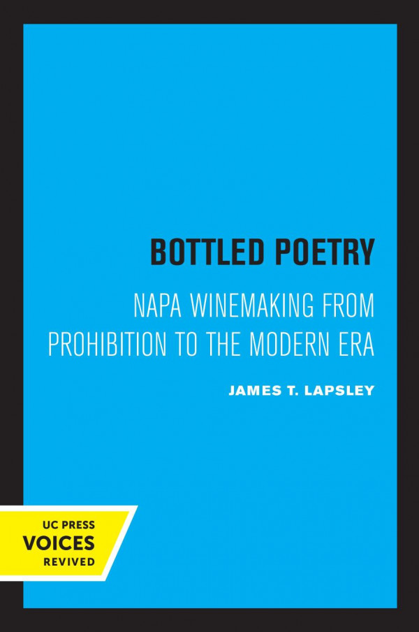 Bottled Poetry Napa Winemaking From Prohibition To The Modern Era Reprint 2019 James T Lapsley