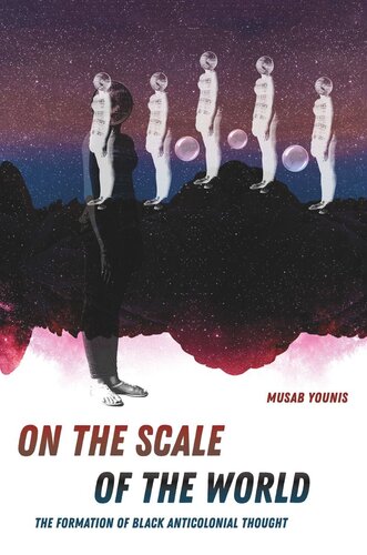 On The Scale Of The World The Formation Of Black Anticolonial Thought Musab Younis