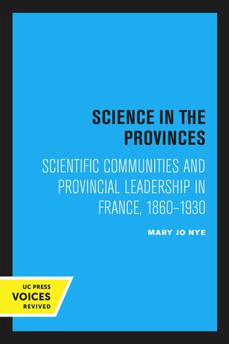 Science In The Provinces Scientific Communities And Provincial Leadership In France 18601930 Reprint 2020 Mary Jo Nye