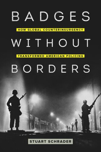 Badges Without Borders How Global Counterinsurgency Transformed American Policing Stuart Schrader
