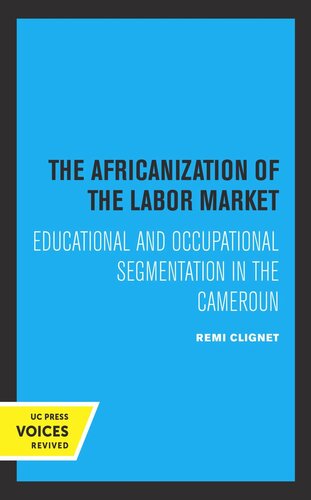 The Africanization Of The Labor Market Educational And Occupational Segmentations In The Cameroun Reprint 2019 Remi Clignet