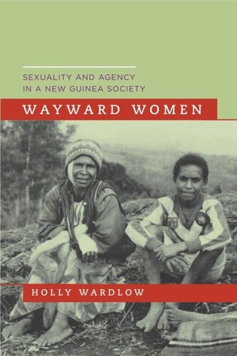 Wayward Women Sexuality And Agency In A New Guinea Society Holly Wardlow