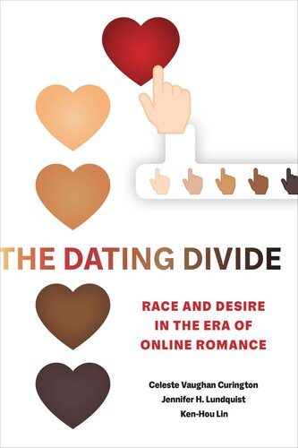 The Dating Divide Race And Desire In The Era Of Online Romance Celeste Vaughan Curington Jennifer Hickes Lundquist Kenhou Lin