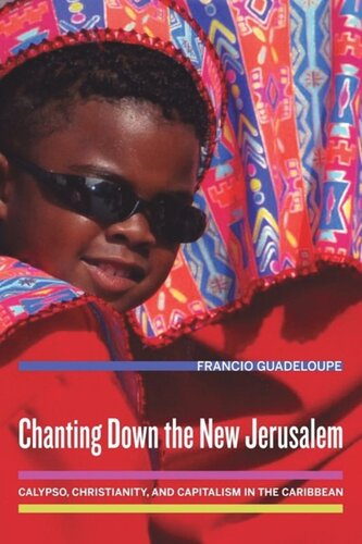 Chanting Down The New Jerusalem Calypso Christianity And Capitalism In The Caribbean Francio Guadeloupe