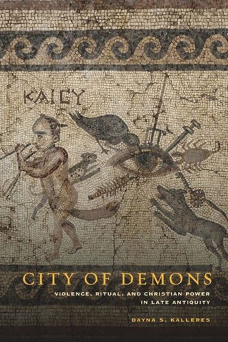 City Of Demons Violence Ritual And Christian Power In Late Antiquity Dayna S Kalleres