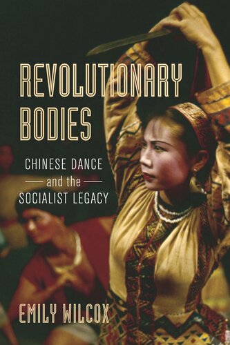 Revolutionary Bodies Chinese Dance And The Socialist Legacy Emily Wilcox