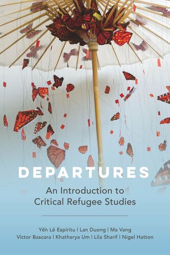 Departures An Introduction To Critical Refugee Studies Yen Le Espiritu Lan Duong Ma Vang Victor Bascara Khatharya Um