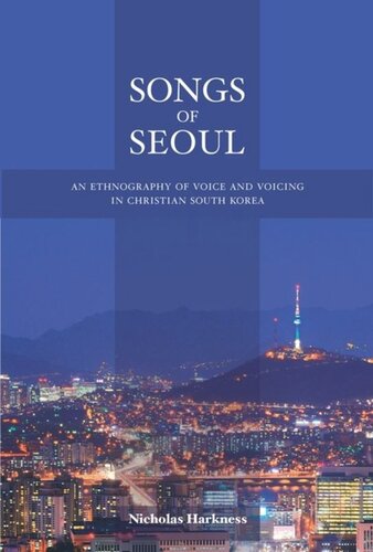 Songs Of Seoul An Ethnography Of Voice And Voicing In Christian South Korea Nicholas Harkness