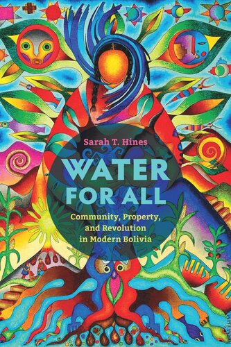 Water For All Community Property And Revolution In Modern Bolivia Sarah T Hines