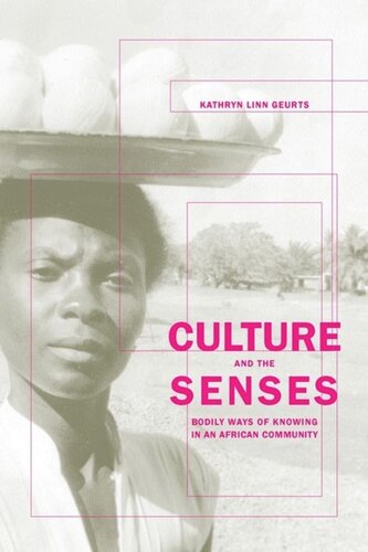 Culture And The Senses Bodily Ways Of Knowing In An African Community Kathryn Geurts