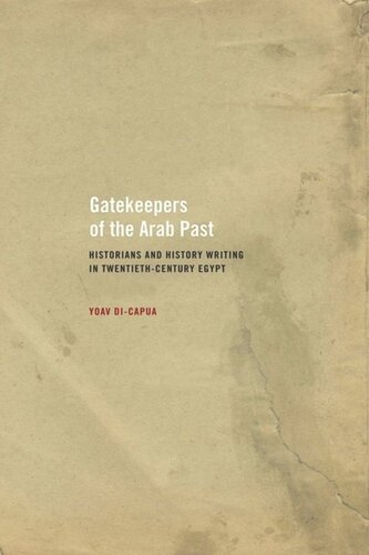 Gatekeepers Of The Arab Past Historians And History Writing In Twentiethcentury Egypt Yoav Dicapua