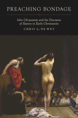 Preaching Bondage John Chrysostom And The Discourse Of Slavery In Early Christianity Chris L De Wet