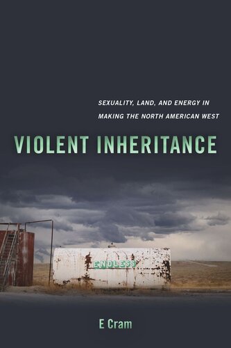 Violent Inheritance Sexuality Land And Energy In Making The North American West E Cram