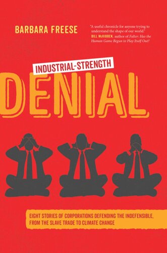 Industrialstrength Denial Eight Stories Of Corporations Defending The Indefensible From The Slave Trade To Climate Change Barbara Freese