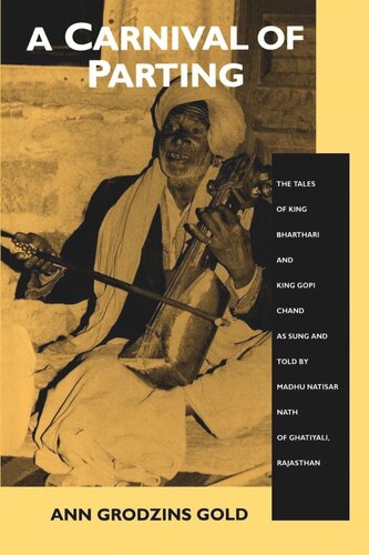 A Carnival Of Parting The Tales Of King Bharthari And King Gopi Chand As Sung And Told By Madhu Natisar Nath Of Ghatiyali Rajasthan Reprint 2019 Ann Grodzins Gold