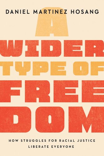 A Wider Type Of Freedom How Struggles For Racial Justice Liberate Everyone Daniel Martinez Hosang