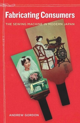 Fabricating Consumers The Sewing Machine In Modern Japan Andrew Gordon