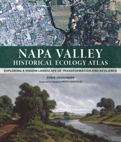 Napa Valley Historical Ecology Atlas Exploring A Hidden Landscape Of Transformation And Resilience Robin Grossinger