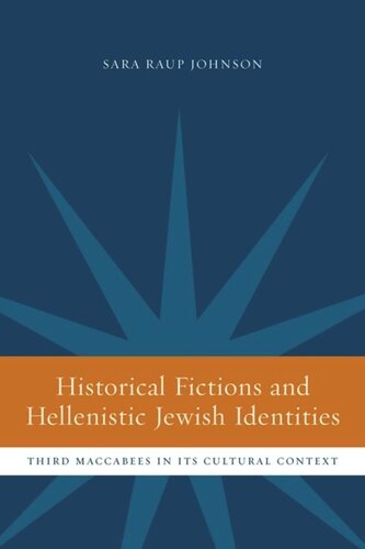 Historical Fictions And Hellenistic Jewish Identity Third Maccabees In Its Cultural Context Sara Raup Johnson