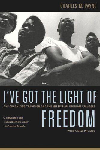Ive Got The Light Of Freedom The Organizing Tradition And The Mississippi Freedom Struggle With A New Preface Charles M Payne