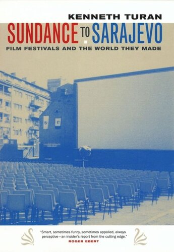 Sundance To Sarajevo Film Festivals And The World They Made Kenneth Turan