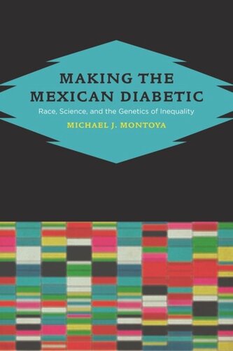 Making The Mexican Diabetic Race Science And The Genetics Of Inequality Michael Montoya