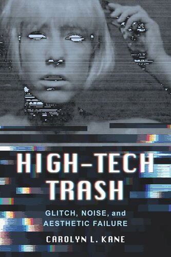 Hightech Trash Glitch Noise And Aesthetic Failure Carolyn L Kane