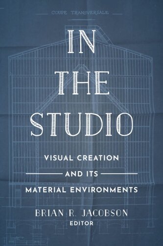 In The Studio Visual Creation And Its Material Environments Brian R Jacobson Editor
