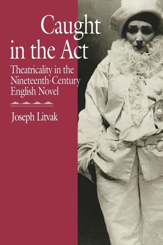 Caught In The Act Theatricality In The Nineteenthcentury English Novel Reprint 2019 Joseph Litvak