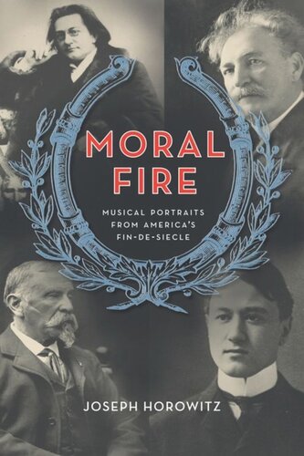 Moral Fire Musical Portraits From Americas Fin De Sicle Joseph Horowitz