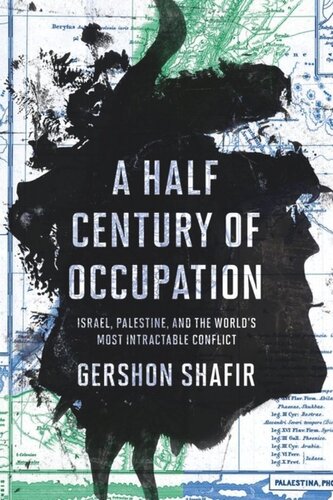 A Half Century Of Occupation Israel Palestine And The Worlds Most Intractable Conflict Gershon Shafir