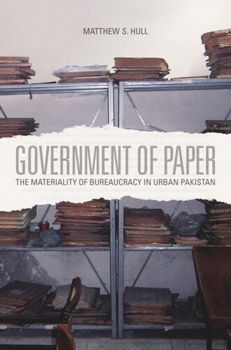 Government Of Paper The Materiality Of Bureaucracy In Urban Pakistan Matthew S Hull