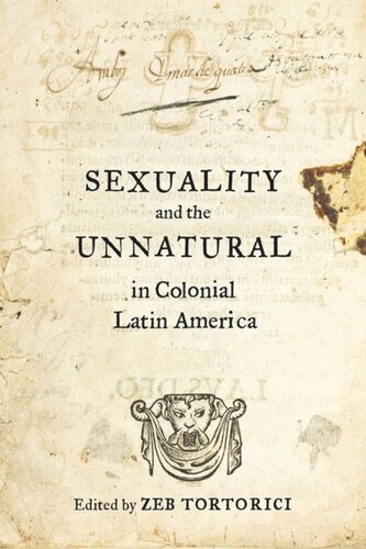 Sexuality And The Unnatural In Colonial Latin America Zeb Tortorici Editor