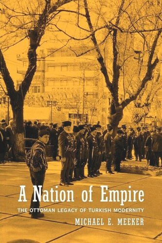 A Nation Of Empire The Ottoman Legacy Of Turkish Modernity Michael Meeker