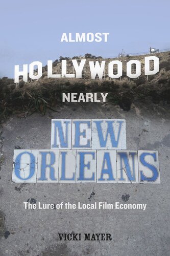 Almost Hollywood Nearly New Orleans The Lure Of The Local Film Economy Vicki Mayer