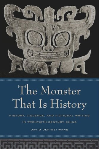The Monster That Is History History Violence And Fictional Writing In Twentiethcentury China David Derwei Wang