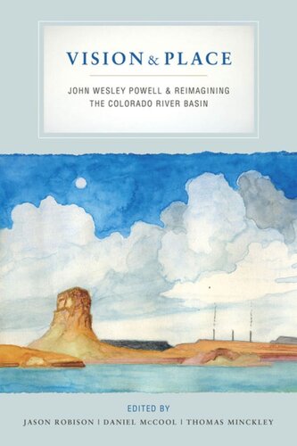 Vision And Place John Wesley Powell And Reimagining The Colorado River Basin Jason Robison Editor Daniel Mccool Editor Thomas Minckley Editor