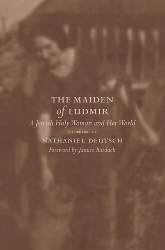 The Maiden Of Ludmir A Jewish Holy Woman And Her World Nathaniel Deutsch