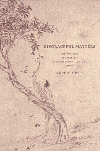 Disgraceful Matters The Politics Of Chastity In Eighteenthcentury China Janet Theiss