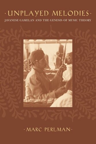 Unplayed Melodies Javanese Gamelan And The Genesis Of Music Theory Marc Perlman