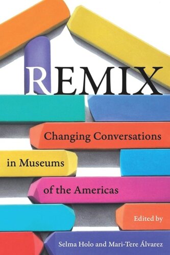 Remix Changing Conversations In Museums Of The Americas Selma Holo Editor Maritere Alvarez Editor