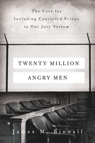 Twenty Million Angry Men The Case For Including Convicted Felons In Our Jury System James M Binnall