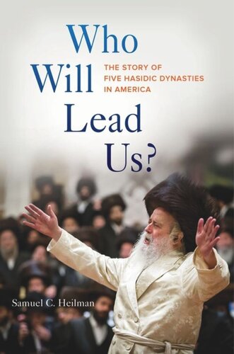 Who Will Lead Us The Story Of Five Hasidic Dynasties In America Samuel C Heilman